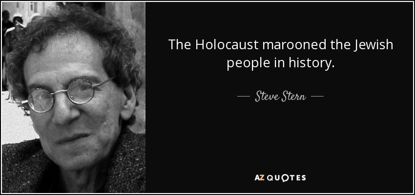 The Holocaust marooned the Jewish people in history. - Steve Stern