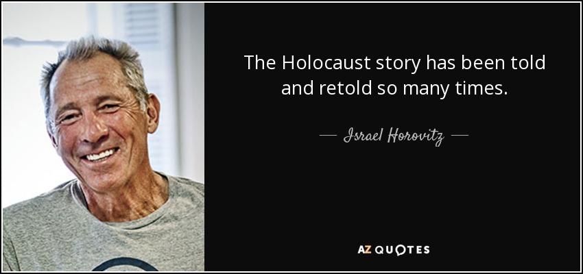 The Holocaust story has been told and retold so many times. - Israel Horovitz