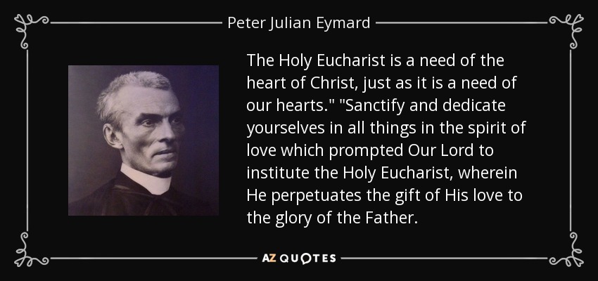 The Holy Eucharist is a need of the heart of Christ, just as it is a need of our hearts.