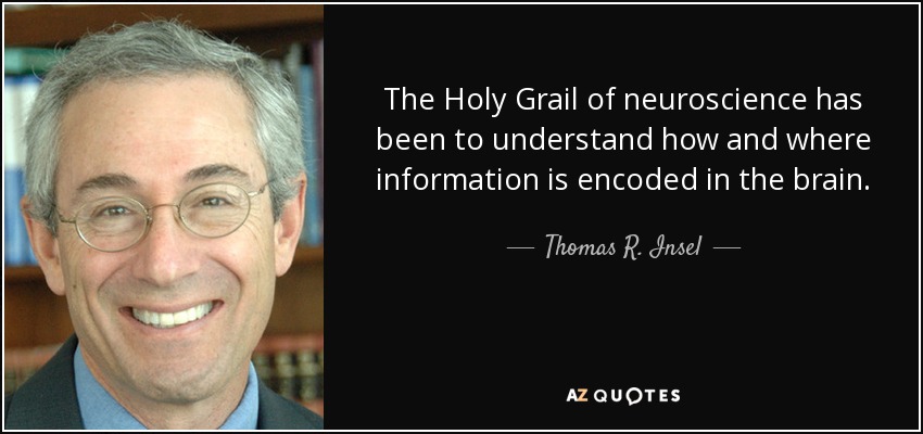 The Holy Grail of neuroscience has been to understand how and where information is encoded in the brain. - Thomas R. Insel