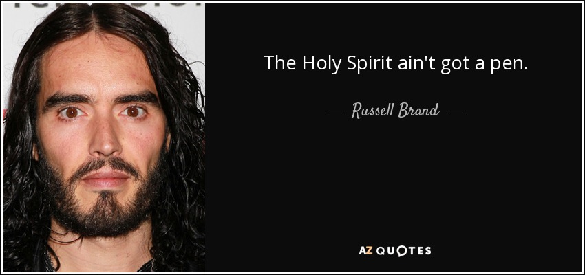 The Holy Spirit ain't got a pen. - Russell Brand