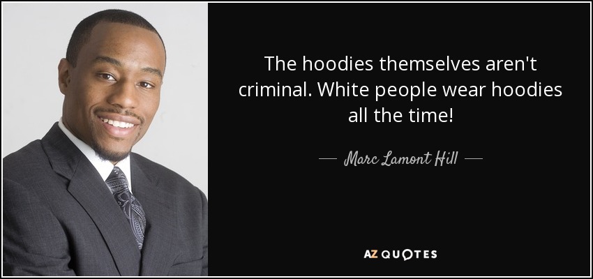 The hoodies themselves aren't criminal. White people wear hoodies all the time! - Marc Lamont Hill
