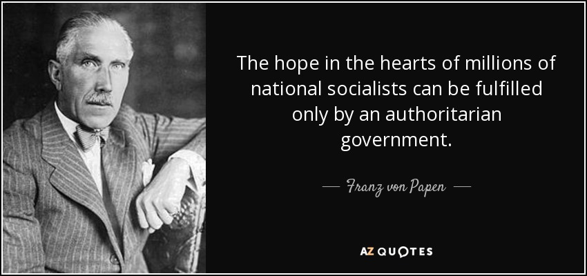 The hope in the hearts of millions of national socialists can be fulfilled only by an authoritarian government. - Franz von Papen