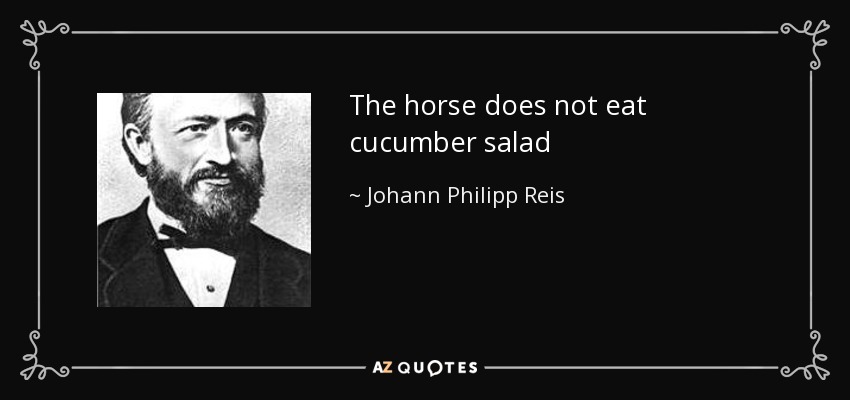 The horse does not eat cucumber salad - Johann Philipp Reis