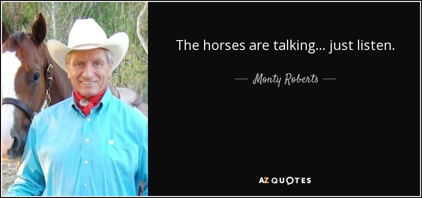 The horses are talking ... just listen. - Monty Roberts