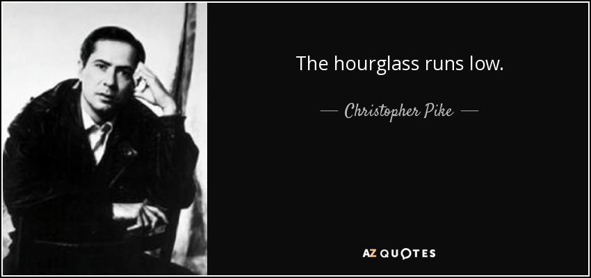 The hourglass runs low. - Christopher Pike