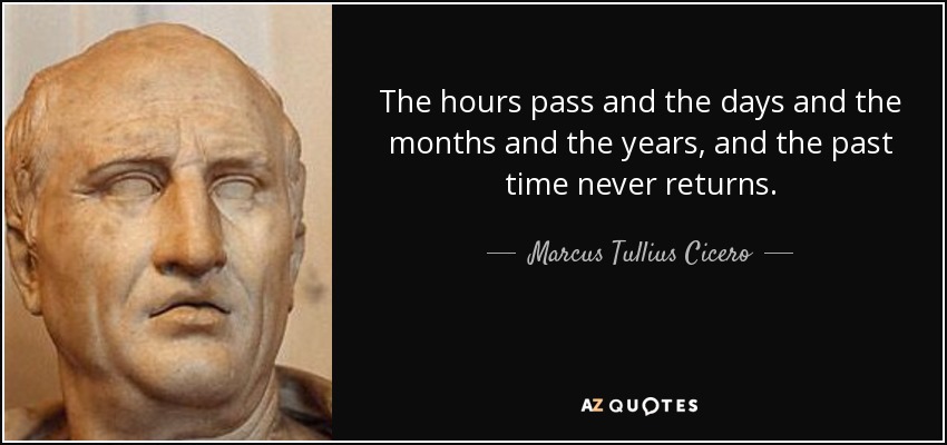 The hours pass and the days and the months and the years, and the past time never returns. - Marcus Tullius Cicero