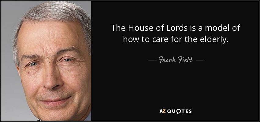 The House of Lords is a model of how to care for the elderly. - Frank Field