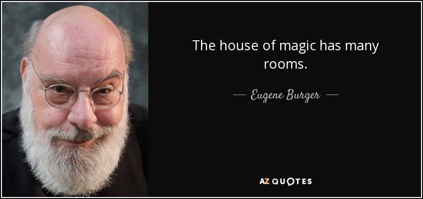 The house of magic has many rooms. - Eugene Burger