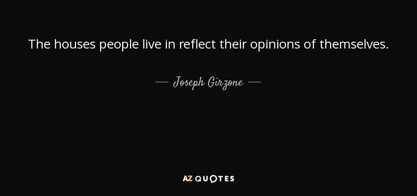 The houses people live in reflect their opinions of themselves. - Joseph Girzone