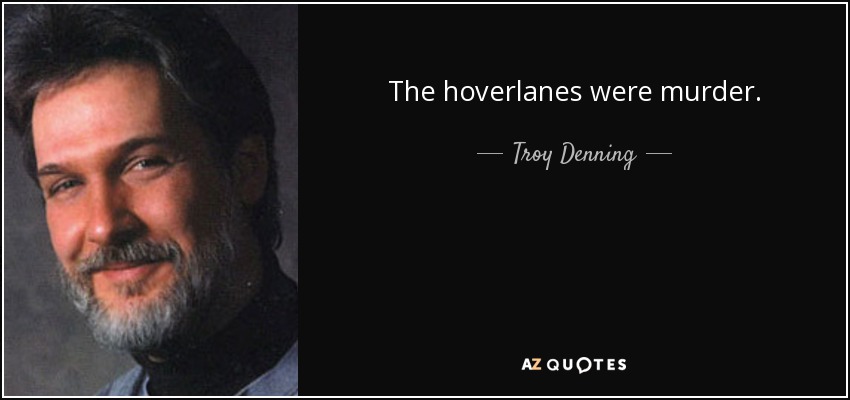 The hoverlanes were murder. - Troy Denning