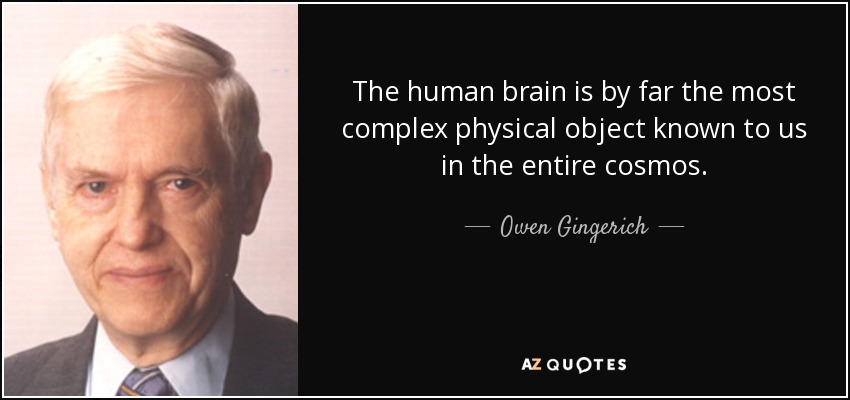 The human brain is by far the most complex physical object known to us in the entire cosmos. - Owen Gingerich