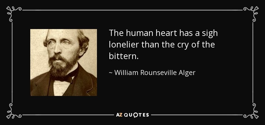 The human heart has a sigh lonelier than the cry of the bittern. - William Rounseville Alger