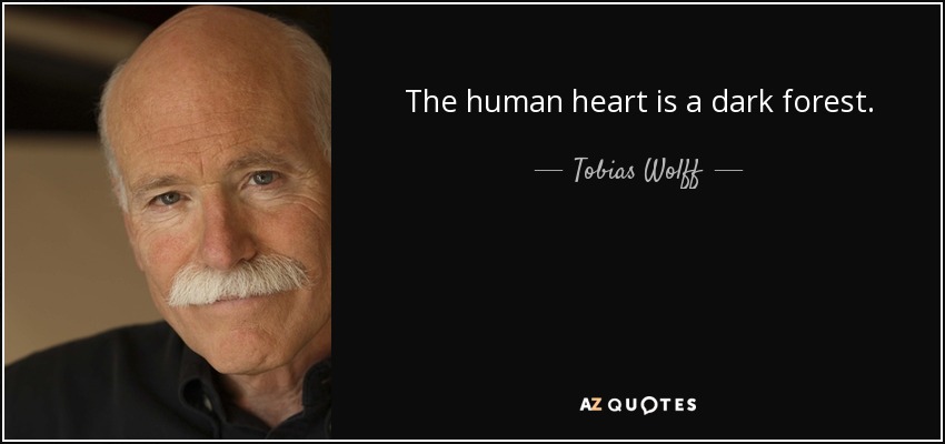 The human heart is a dark forest. - Tobias Wolff