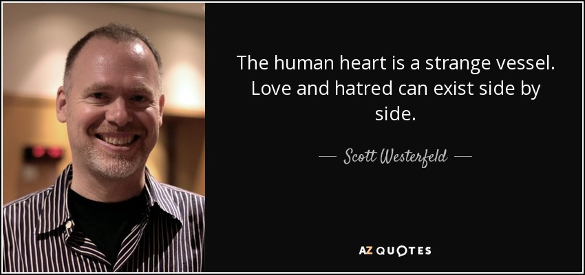 The human heart is a strange vessel. Love and hatred can exist side by side. - Scott Westerfeld