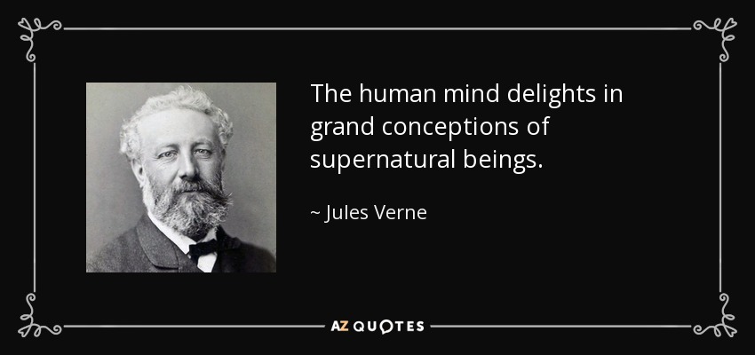 The human mind delights in grand conceptions of supernatural beings. - Jules Verne