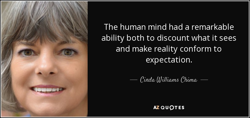 The human mind had a remarkable ability both to discount what it sees and make reality conform to expectation. - Cinda Williams Chima