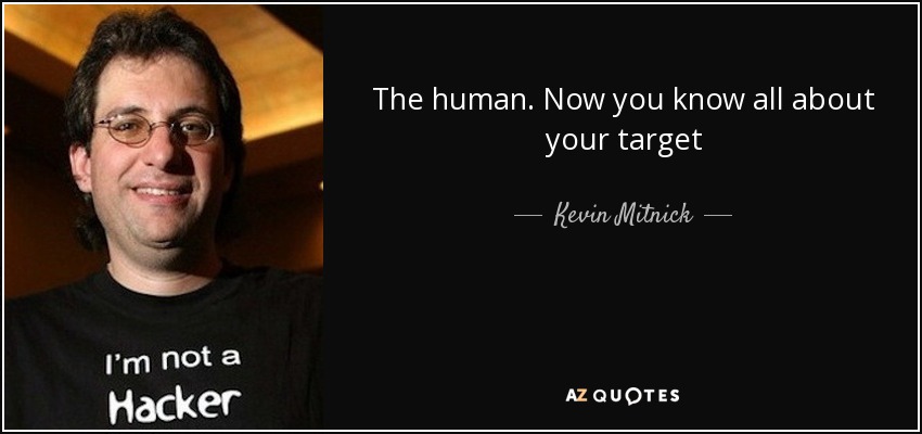 The human. Now you know all about your target - Kevin Mitnick