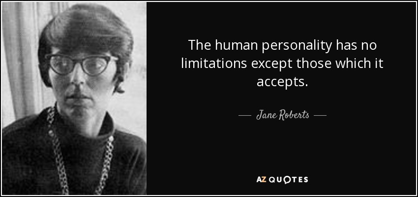 The human personality has no limitations except those which it accepts. - Jane Roberts