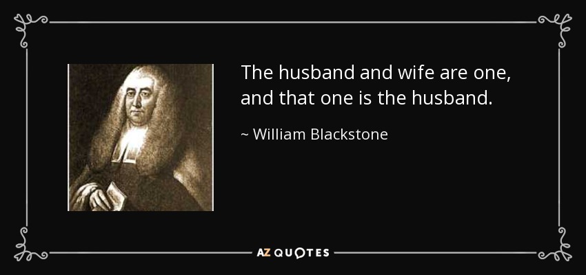 The husband and wife are one, and that one is the husband. - William Blackstone