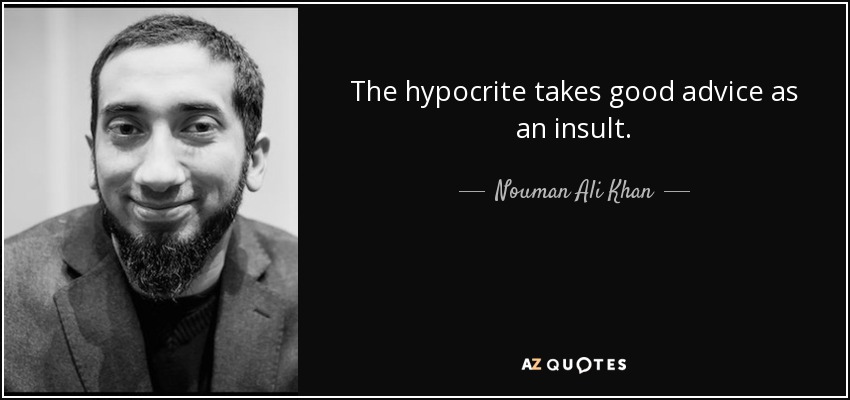 The hypocrite takes good advice as an insult. - Nouman Ali Khan