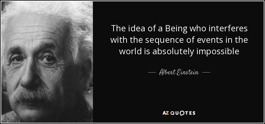 The idea of a Being who interferes with the sequence of events in the world is absolutely impossible - Albert Einstein