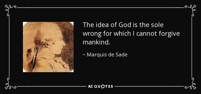 The idea of God is the sole wrong for which I cannot forgive mankind. - Marquis de Sade