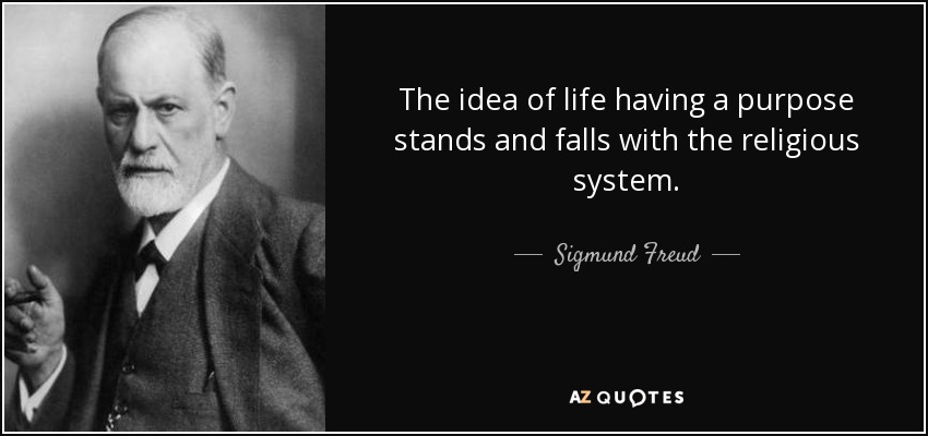 The idea of life having a purpose stands and falls with the religious system. - Sigmund Freud