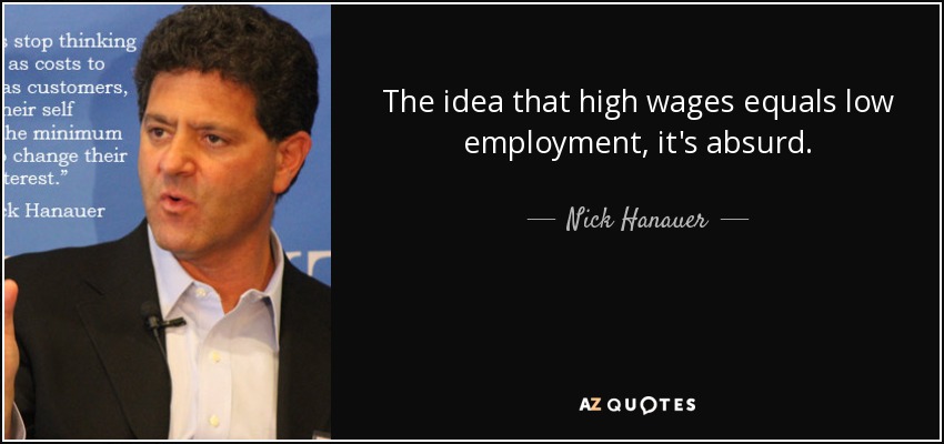 The idea that high wages equals low employment, it's absurd. - Nick Hanauer