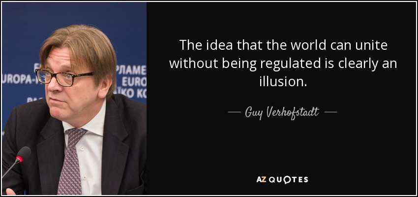The idea that the world can unite without being regulated is clearly an illusion. - Guy Verhofstadt