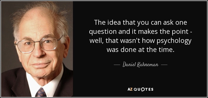 The idea that you can ask one question and it makes the point - well, that wasn't how psychology was done at the time. - Daniel Kahneman