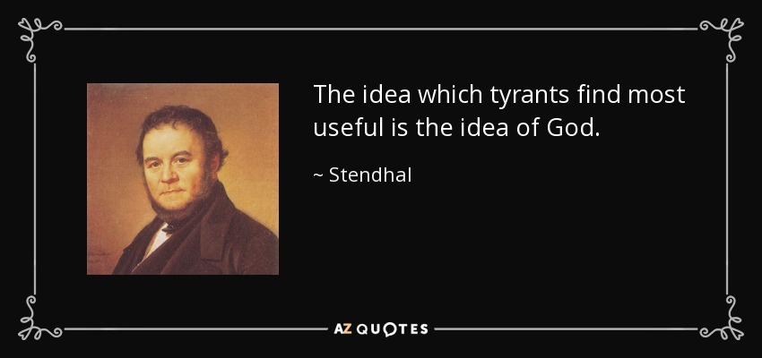 The idea which tyrants find most useful is the idea of God. - Stendhal