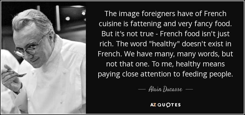 The image foreigners have of French cuisine is fattening and very fancy food. But it's not true - French food isn't just rich. The word 