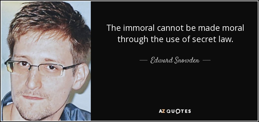 The immoral cannot be made moral through the use of secret law. - Edward Snowden