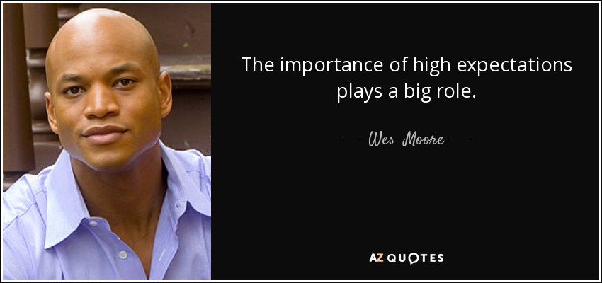 The importance of high expectations plays a big role. - Wes  Moore