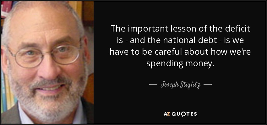 The important lesson of the deficit is - and the national debt - is we have to be careful about how we're spending money. - Joseph Stiglitz