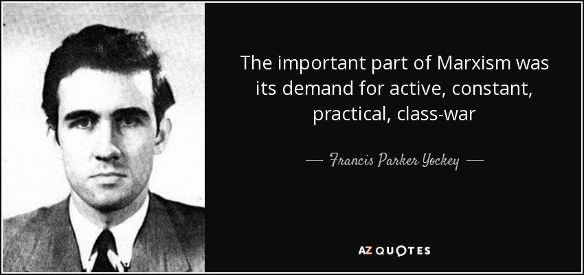 The important part of Marxism was its demand for active, constant, practical, class-war - Francis Parker Yockey