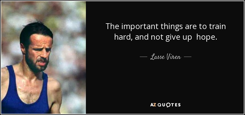 The important things are to train hard, and not give up hope. - Lasse Viren