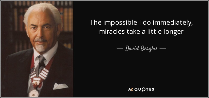 The impossible I do immediately, miracles take a little longer - David Berglas