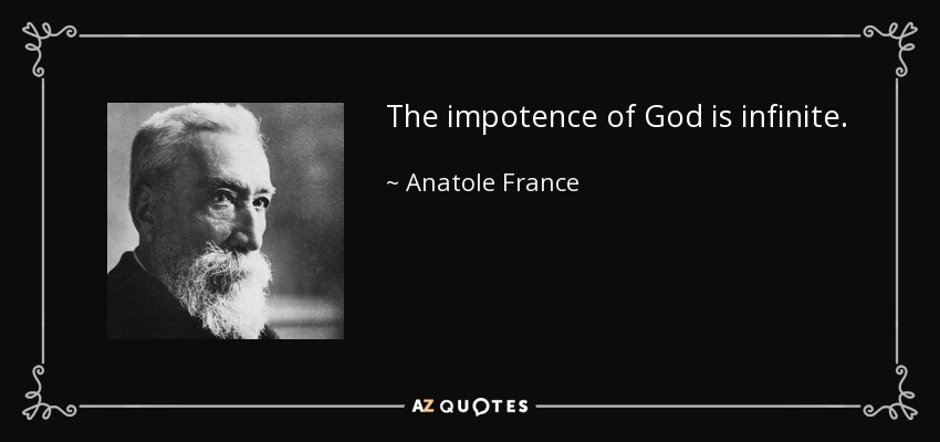 The impotence of God is infinite. - Anatole France