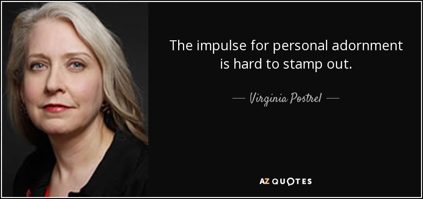 The impulse for personal adornment is hard to stamp out. - Virginia Postrel