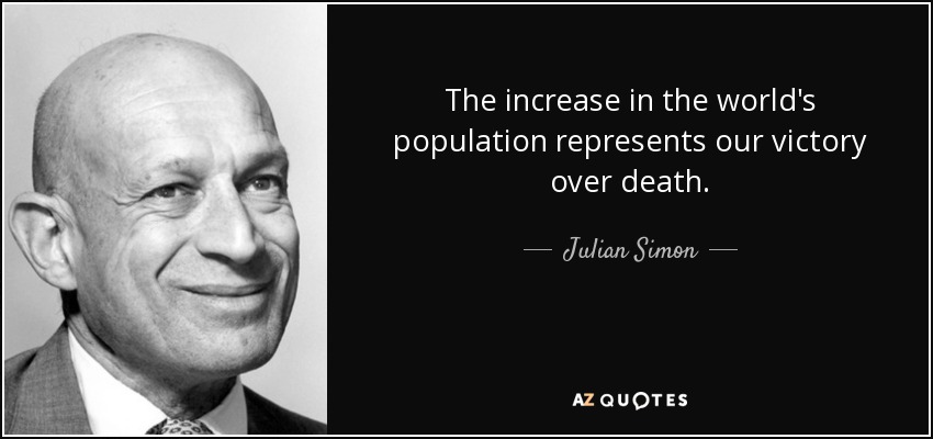 The increase in the world's population represents our victory over death. - Julian Simon