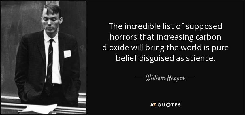 The incredible list of supposed horrors that increasing carbon dioxide will bring the world is pure belief disguised as science. - William Happer