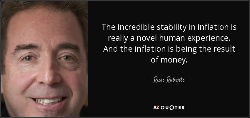 The incredible stability in inflation is really a novel human experience. And the inflation is being the result of money. - Russ Roberts