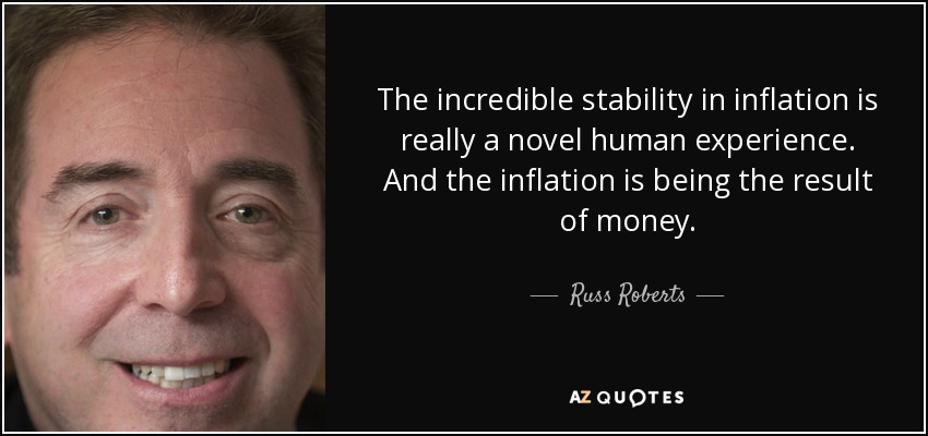 The incredible stability in inflation is really a novel human experience. And the inflation is being the result of money. - Russ Roberts