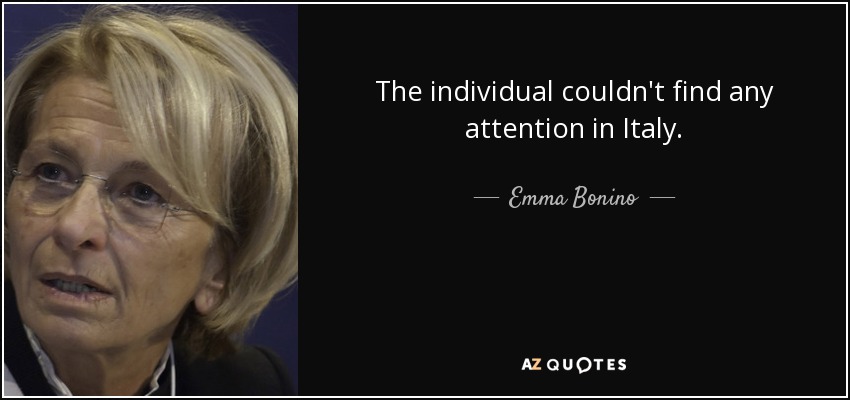 The individual couldn't find any attention in Italy. - Emma Bonino
