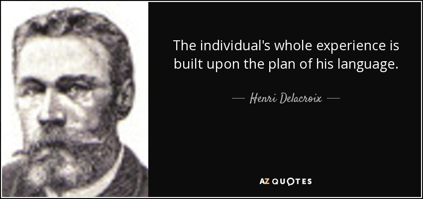The individual's whole experience is built upon the plan of his language. - Henri Delacroix