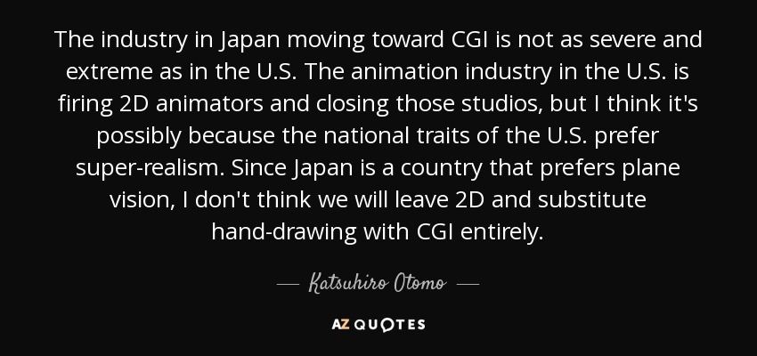 Katsuhiro Otomo quote: The industry in Japan moving toward CGI is not as...