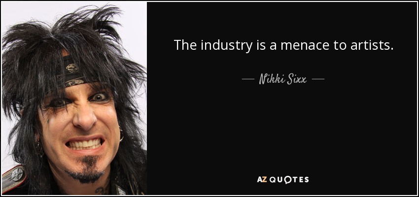 The industry is a menace to artists. - Nikki Sixx