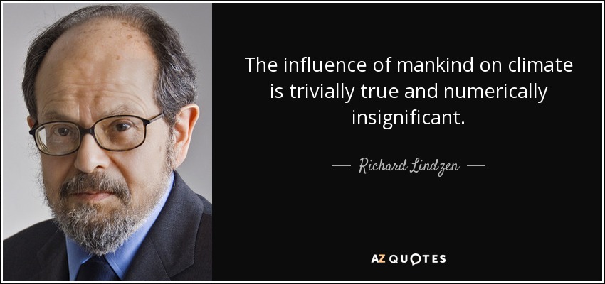 The influence of mankind on climate is trivially true and numerically insignificant. - Richard Lindzen